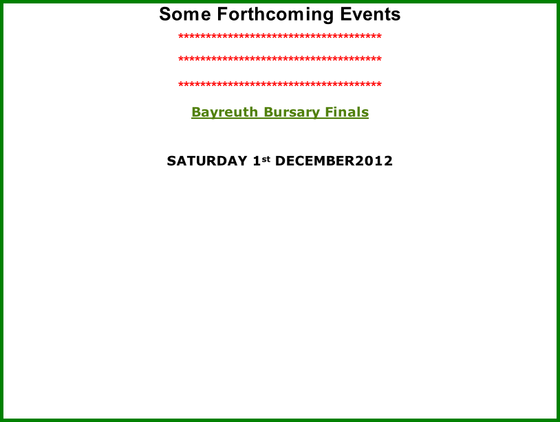 Some Forthcoming Events ************************************* ************************************* ************************************* Bayreuth Bursary Finals   SATURDAY 1st DECEMBER2012