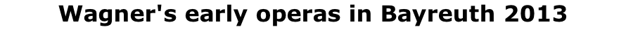 Wagner's early operas in Bayreuth 2013